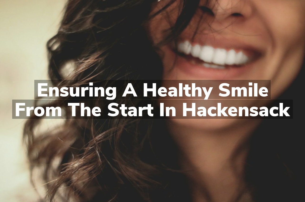 Ensuring a Healthy Smile from the Start in Hackensack