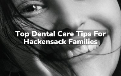 Top Dental Care Tips for Hackensack Families